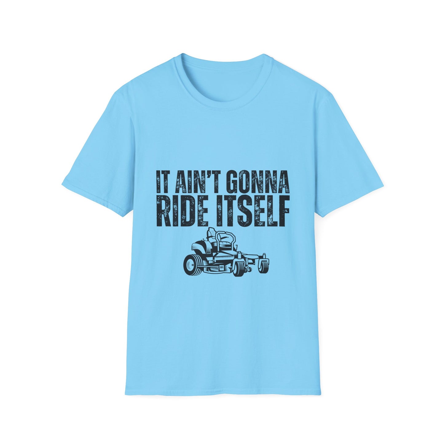 "It Ain't Gonna Ride Itself" Funny Lawn Care Unisex Softstyle T-Shirt