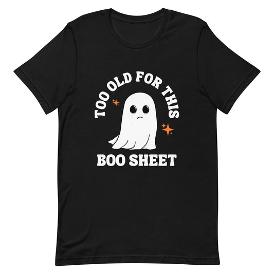 Too Old for this Boo Sheet Unisex t-shirt